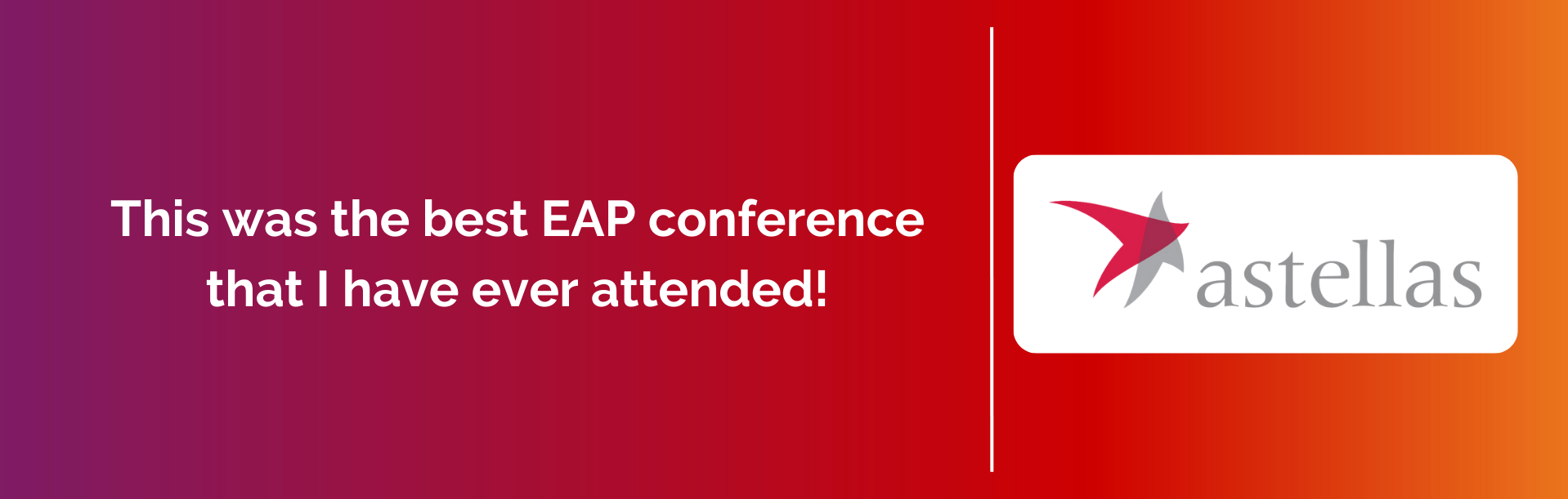 This was the best EAP conference that I have ever attended! - astellas testimonial